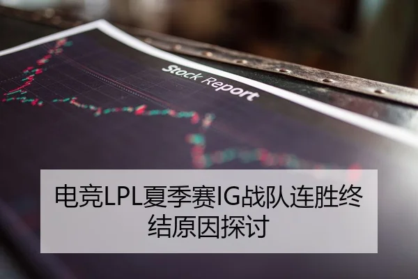电竞LPL夏季赛IG战队连胜终结原因探讨